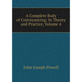 

Книга A Complete Body of Conveyancing: In Theory and Practice, Volume 4