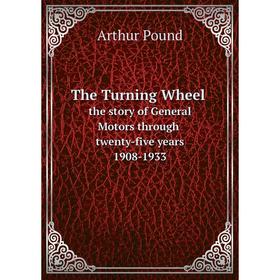 

Книга The Turning Wheelthe story of General Motors through twenty-five years, 1908-1933
