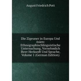 

Книга Die Zigeuner in Europa Und Asien: Ethnographischlinguistische Untersuchung, Vornehmlich Ihrer Herkunft Und Sprache, Volume 1 (German Edition)