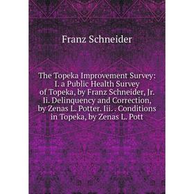 

Книга The Topeka Improvement Survey: I. a Public Health Survey of Topeka, by Franz Schneider, Jr. Ii. Delinquency and Correction, by Zenas L. Potter.