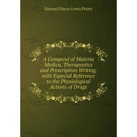 

Книга A Compend of Materia Medica, Therapeutics and Prescription Writing, with Especial Reference to the Physiological Actions of Drugs