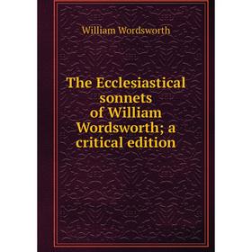 

Книга The Ecclesiastical sonnets of William Wordsworth; a critical edition