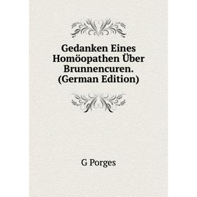 

Книга Gedanken Eines Homöopathen Über Brunnencuren. (German Edition)
