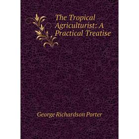

Книга The Tropical Agriculturist: A Practical Treatise