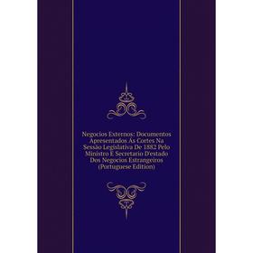 

Книга Negocios Externos: Documentos Apresentados Ás Cortes Na Sessão Legislativa De 1882 Pelo Ministro E Secretario D'estado Dos Negocios Estrangeiros