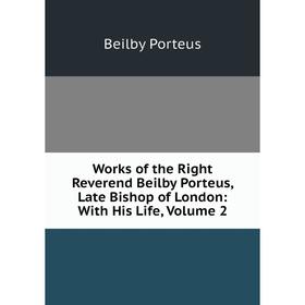 

Книга Works of the Right Reverend Beilby Porteus, Late Bishop of London: With His Life, Volume 2