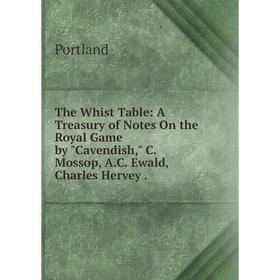 

Книга The Whist Table: A Treasury of Notes On the Royal Game by Cavendish, C. Mossop, A.C. Ewald, Charles Hervey.