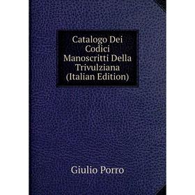 

Книга Catalogo Dei Codici Manoscritti Della Trivulziana (Italian Edition)