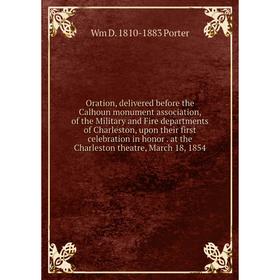 

Книга Oration, delivered before the Calhoun monument association, of the Military and Fire departments of Charleston, upon their first celebration in