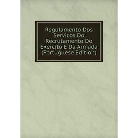 

Книга Regulamento Dos Servicos Do Recrutamento Do Exercito E Da Armada (Portuguese Edition)