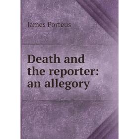 

Книга Death and the reporter: an allegory