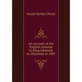 

Книга An account of the English mission to King Johannis of Abyssinia in 1887