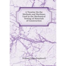 

Книга A Treatise On the Methods and Machines Used in the Mechanical Testing of Materials of Construction