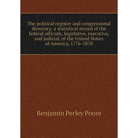 

Книга The political register and congressional directory: a statistical record of the federal officials, legislative, executive, and judicial, of the