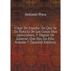 

Книга Viage De España: En Que Se Da Noticia De Las Cosas Mas Apreciables, Y Dignas De Saberse, Que Hay En Ella, Volume 7 (Spanish Edition)