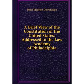 

Книга A Brief View of the Constitution of the United States: Addressed to the Law Academy of Philadelphia