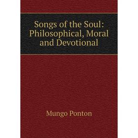 

Книга Songs of the Soul: Philosophical, Moral and Devotional