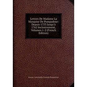 

Книга Lettres De Madame La Marquise De Pompadour: Depuis 1753 Jusqu'à 1762 Inclusivement, Volumes 1-2