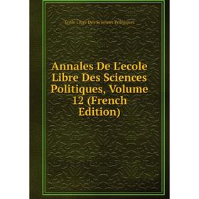 

Книга Annales De L'ecole Libre Des Sciences Politiques, Volume 12 (French Edition)