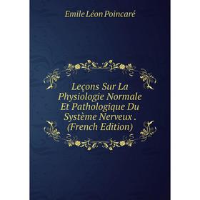 

Книга Leçons Sur La Physiologie Normale Et Pathologique Du Système Nerveux