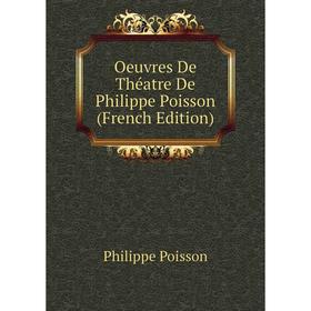 

Книга Oeuvres De Théatre De Philippe Poisson