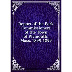 

Книга Report of the Park Commissioners of the Town of Plymouth, Mass. 1895-1899