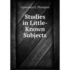 

Книга Studies in Little-Known Subjects