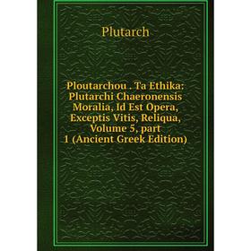 

Книга Ploutarchou. Ta Ethika: Plutarchi Chaeronensis Moralia, Id Est Opera, Exceptis Vitis, Reliqua, Volume 5, part 1 (Ancient Greek Edition)