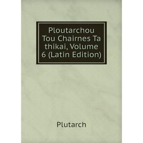 

Книга Ploutarchou Tou Chairnes Ta thikai, Volume 6 (Latin Edition)