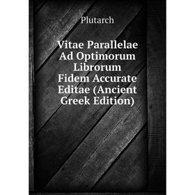 

Книга Vitae Parallelae Ad Optimorum Librorum Fidem Accurate Editae (Ancient Greek Edition)