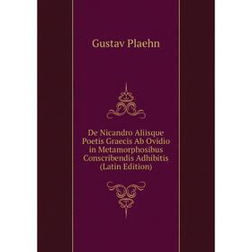 

Книга De Nicandro Aliisque Poetis Graecis Ab Ovidio in Metamorphosibus Conscribendis Adhibitis (Latin Edition)