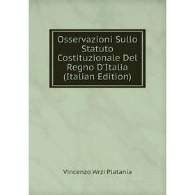 

Книга Osservazioni Sullo Statuto Costituzionale Del Regno D'Italia