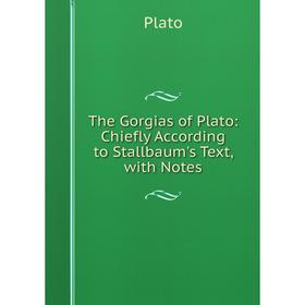 

Книга The Gorgias of Plato: Chiefly According to Stallbaum's Text, with Notes