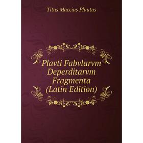 

Книга Plavti Fabvlarvm Deperditarvm Fragmenta (Latin Edition)