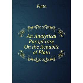 

Книга An Analytical Paraphrase On the Republic of Plato
