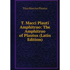 

Книга T. Macci Plauti Amphitruo: The Amphitruo of Plautus (Latin Edition)