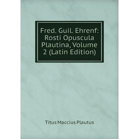 

Книга Fred. Guil. Ehrenf: Rosti Opuscula Plautina, Volume 2 (Latin Edition)