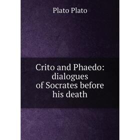 

Книга Crito and Phaedo: dialogues of Socrates before his death