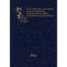 

Книга Pii Vi. Pont. Max. Acta Quibus Ecclesiae Catholicae Calamitatibus in Gallia Consultum Est (Latin Edition)
