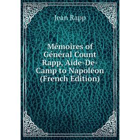 

Книга Mémoires of Général Count Rapp, Aide-De-Camp to Napoléon