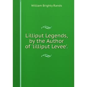 

Книга Lilliput Legends, by the Author of 'lilliput Levee'