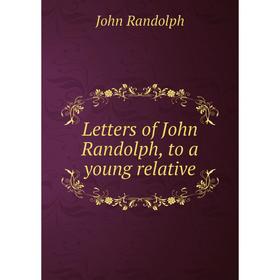 

Книга Letters of John Randolph, to a young relative