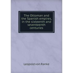 

Книга The Ottoman and the Spanish empires, in the sixteenth and seventeenth centuries