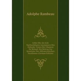 

Книга Ueber Die Als Echt Nachweisbaren Assonanzen Des Oxforder Textes Der Chanson De Roland: Ein Beitrag Zur Kenntniss Des Altfranzösischen Vocalismus