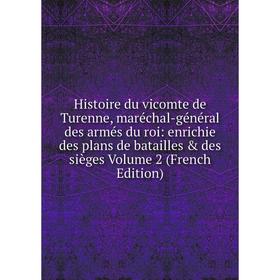 

Книга Histoire du vicomte de Turenne, maréchal-général des armés du roi: enrichie des plans de batailles des sièges Volume 2 (French Edition)