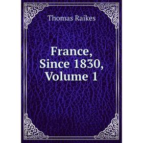 

Книга France, Since 1830, Volume 1