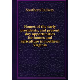 

Книга Homes of the early presidents, and present day opportunities for homes and agriculture in northern Virginia