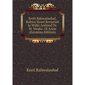

Книга Eesti Rahwalaulud, Rahwa Suust Korjanud Ja Wälja Andnud Dr. M. Weske. 1E Anne (Estonian Edition)