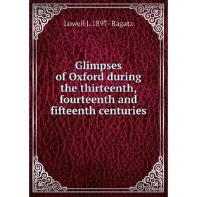 

Книга Glimpses of Oxford during the thirteenth, fourteenth and fifteenth centuries