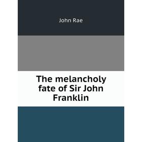 

Книга The melancholy fate of Sir John Franklin